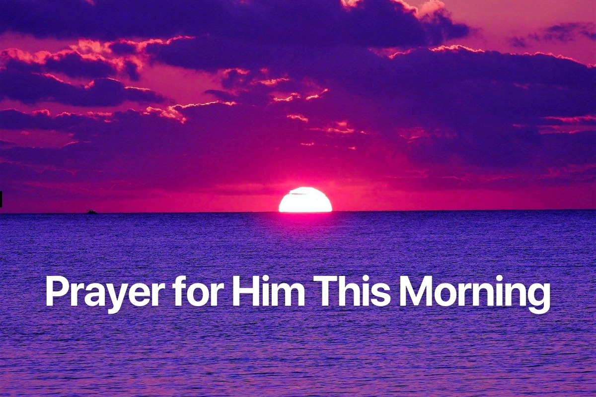 Prayer for Him This Morning