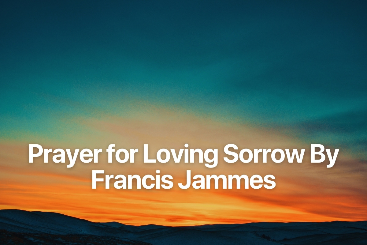 Prayer for Loving Sorrow By Francis Jammes