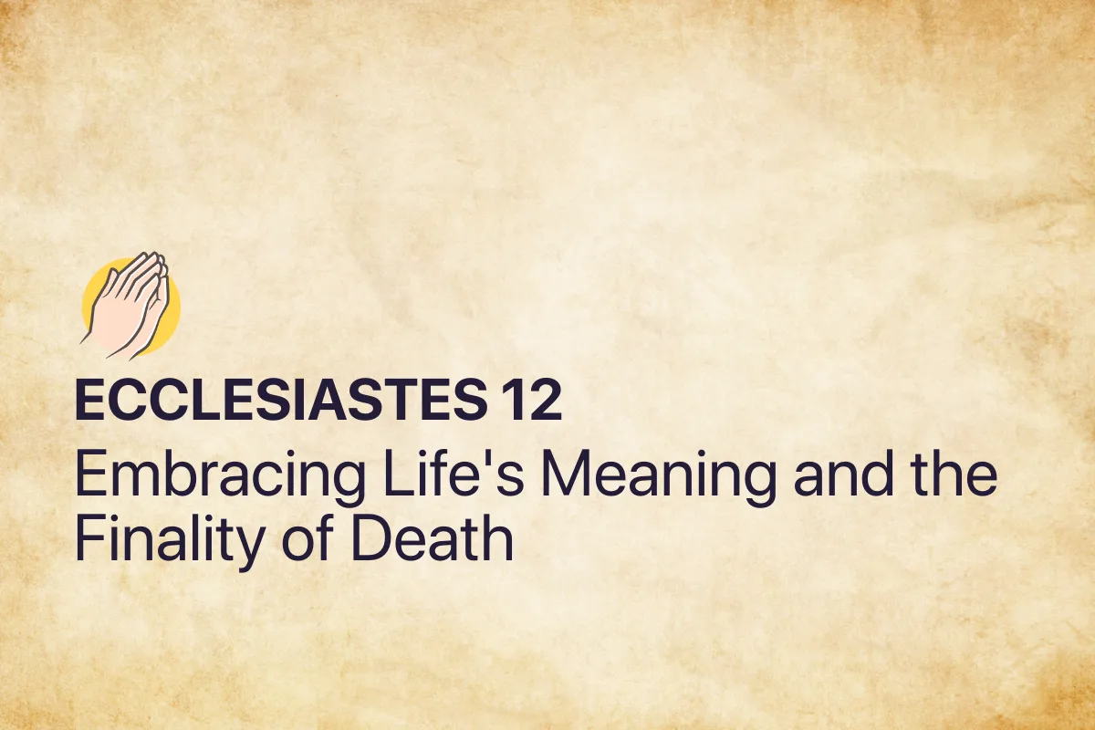 Ecclesiastes 12: Embracing Life's Meaning and the Finality of Death