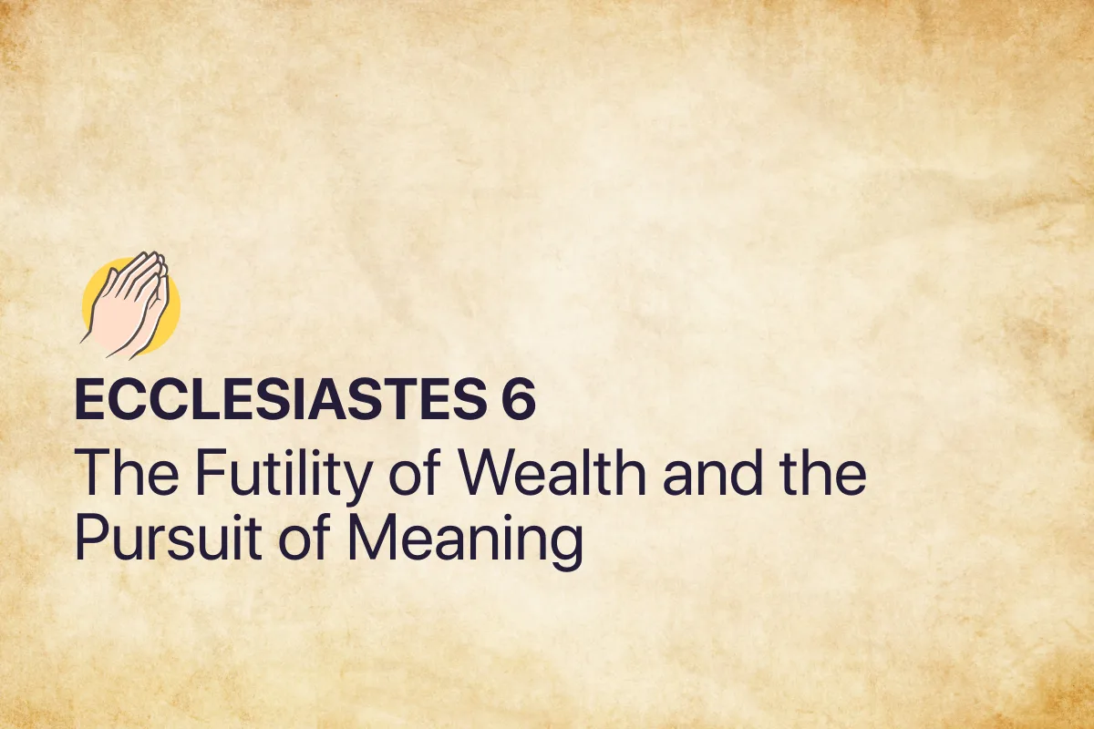 Ecclesiastes 6: The Futility of Wealth and the Pursuit of Meaning
