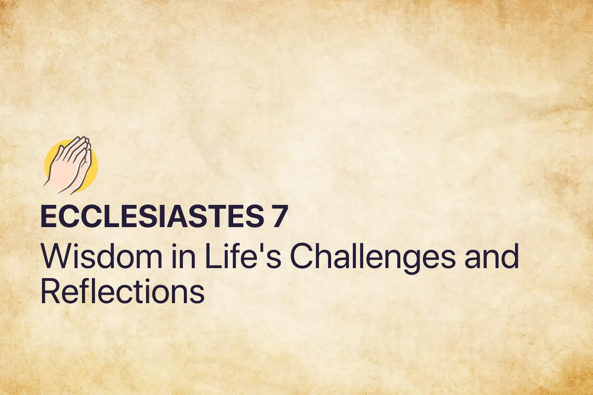 Ecclesiastes 7: Wisdom in Life's Challenges and Reflections