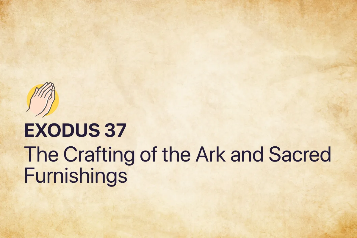 Exodus 37: The Crafting of the Ark and Sacred Furnishings