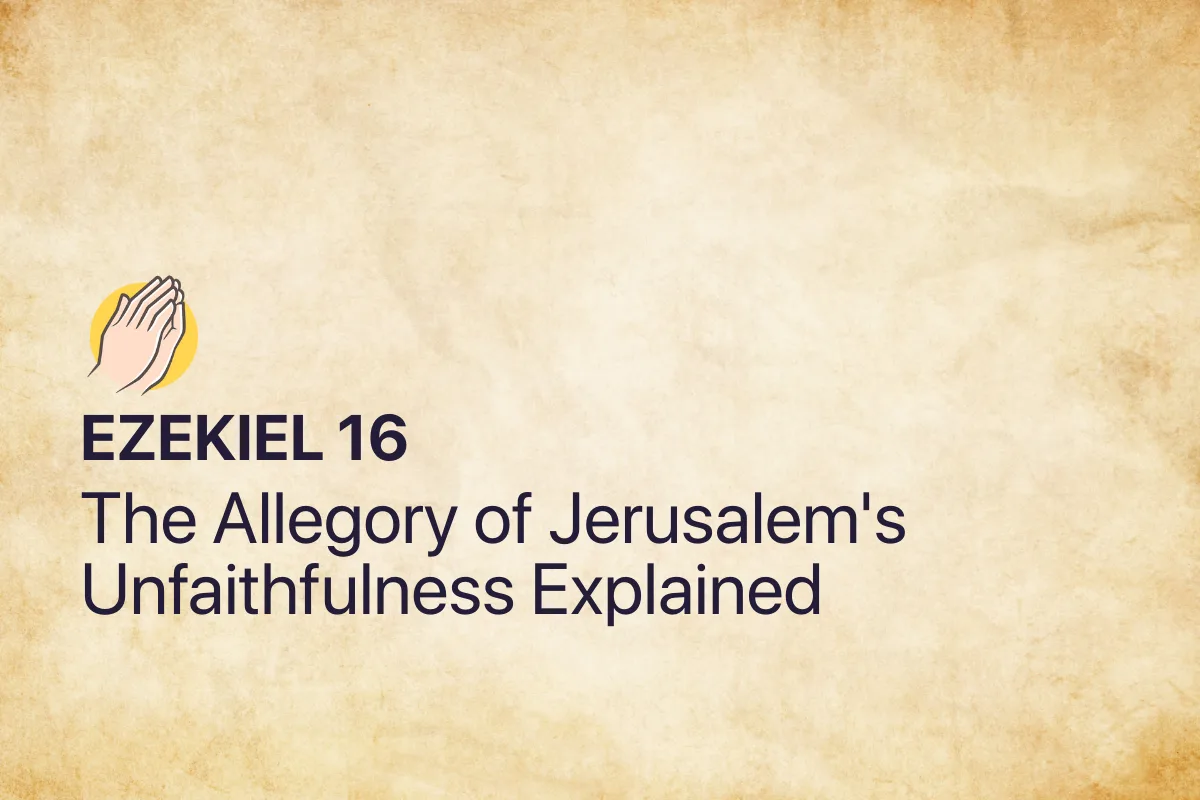 Ezekiel 16: The Allegory of Jerusalem's Unfaithfulness Explained