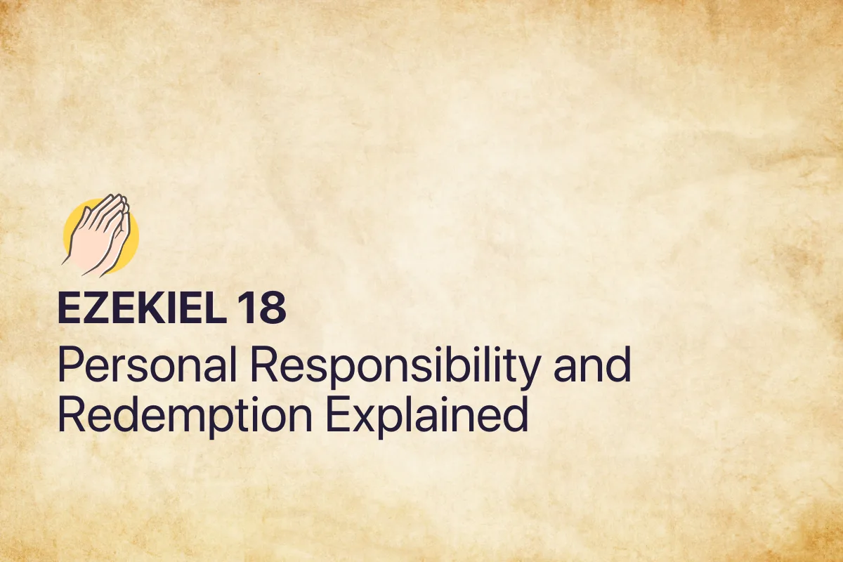 Ezekiel 18: Personal Responsibility and Redemption Explained
