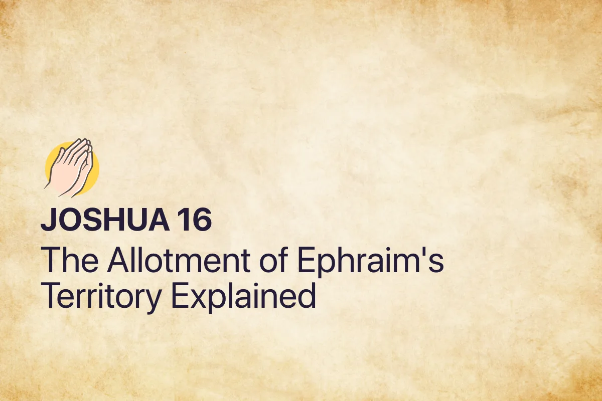 Joshua 16: The Allotment of Ephraim's Territory Explained