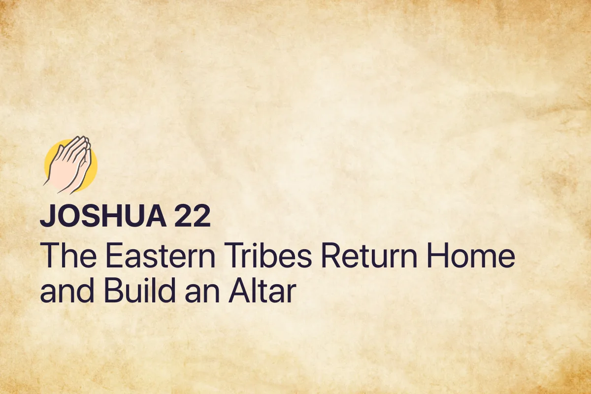 Joshua 22: The Eastern Tribes Return Home and Build an Altar