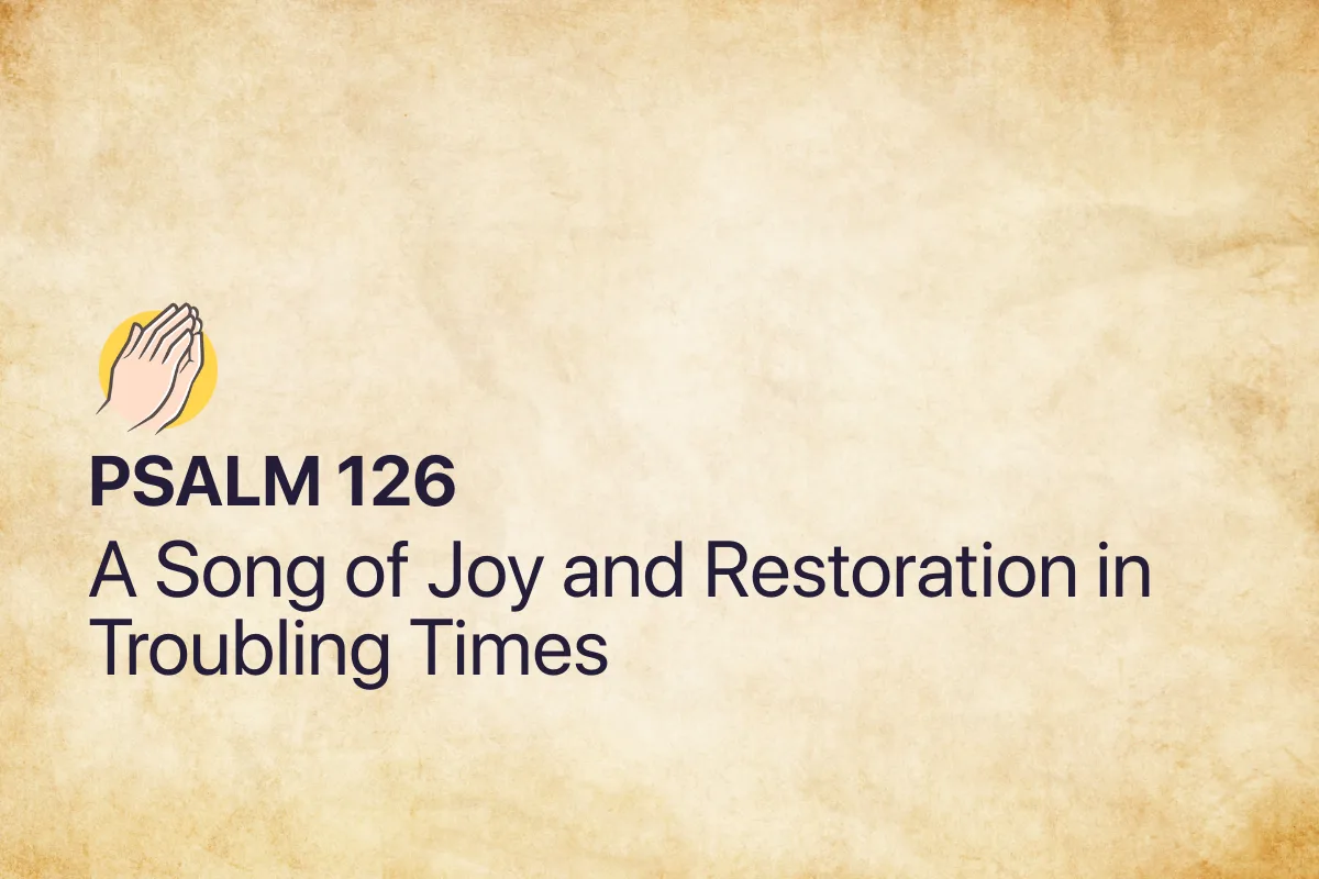 Psalm 126: A Song of Joy and Restoration in Troubling Times