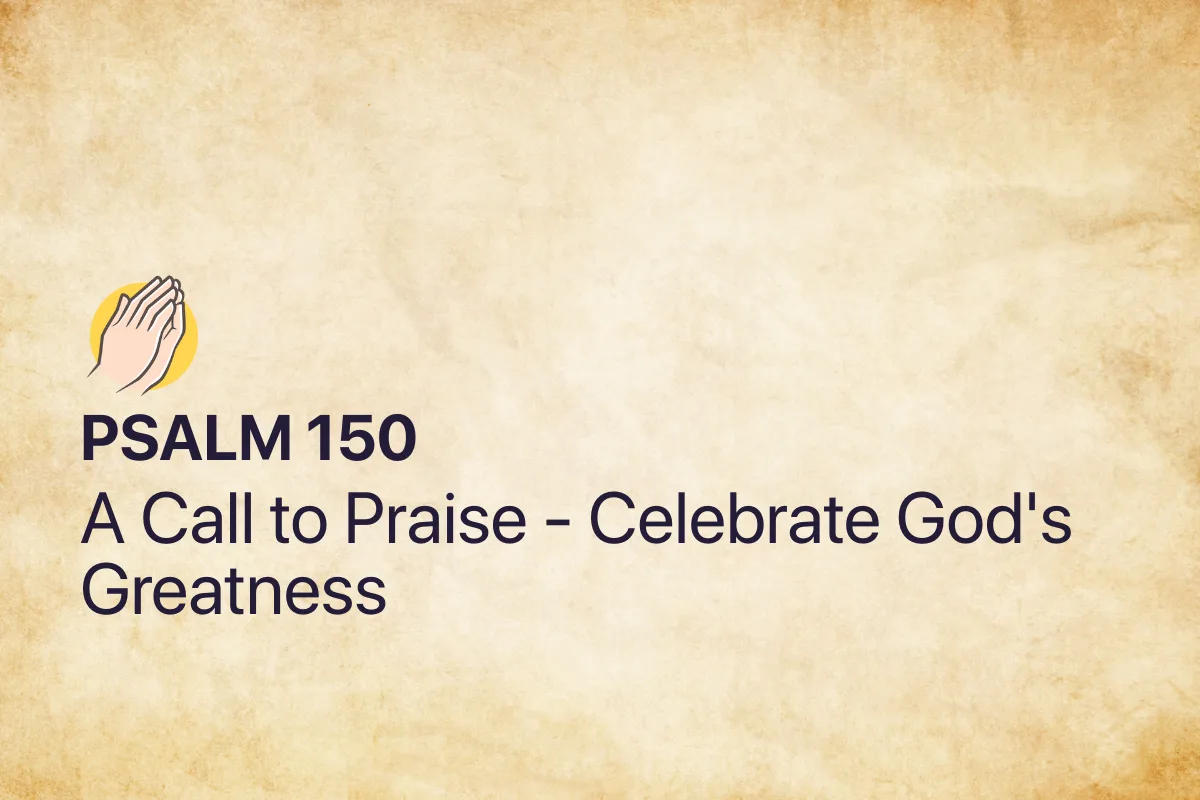 Psalm 150: A Call to Praise - Celebrate God's Greatness