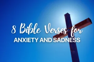 8 Bible Verses for Anxiety and Sadness