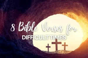 8 Bible Verses for Difficult Times