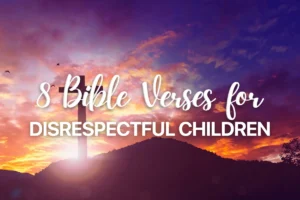8 Bible Verses for Disrespectful Children
