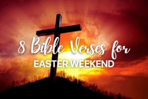 8 Bible Verses for Easter Weekend