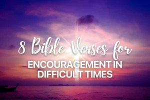 8 Bible Verses for Encouragement in Difficult Times