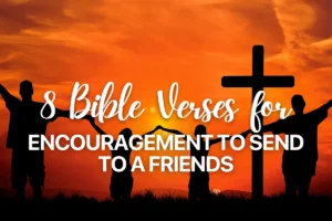 8 Bible Verses for Encouragement to Send to a Friends