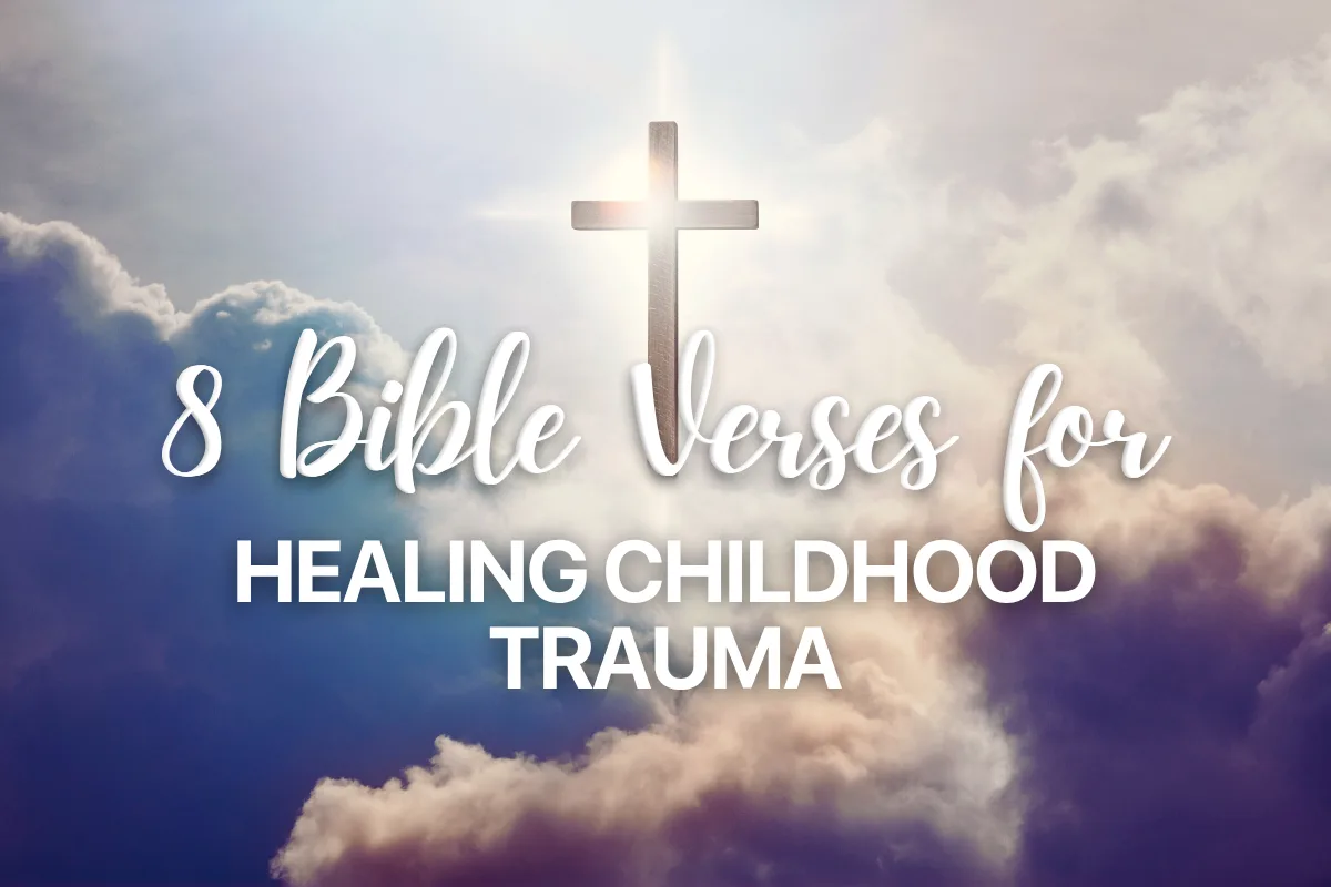 8 Bible Verses for Healing Childhood Trauma
