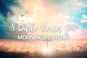 8 Bible Verses for Morning Worship