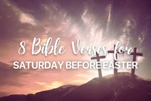 8 Bible Verses for Saturday Before Easter