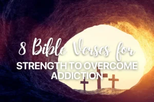 8 Bible Verses for Strength to Overcome Addiction