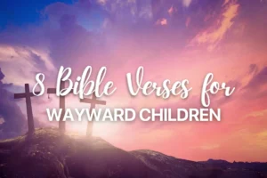 8 Bible Verses for Wayward Children